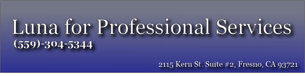 Luna for Professiona Services: Address: 2115 Kern St. Ste #2, Fresno, CA 93721. Phone Number: (559)-304-5344